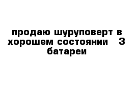 продаю шуруповерт в хорошем состоянии   3 батареи